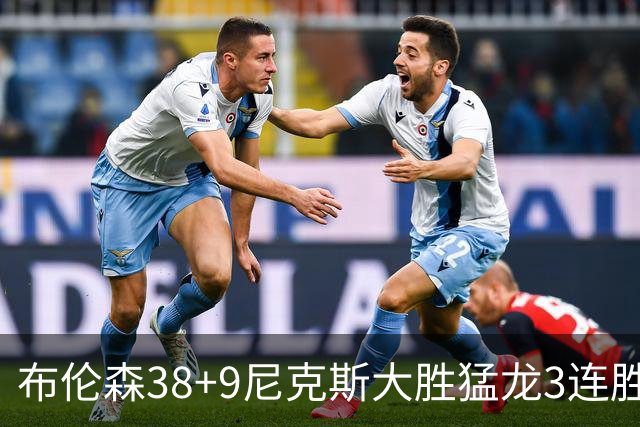 布伦森38+9尼克斯大胜猛龙3连胜 公牛大胜灰熊